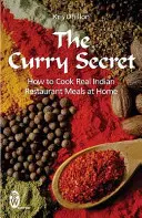 Curry Secret - Hogyan főzzünk otthon igazi indiai éttermi ételeket? - Curry Secret - How to Cook Real Indian Restaurant Meals at Home