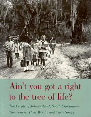 Nincs jogod az élet fájához? A dél-karolinai Johns Island lakói - az arcuk, a szavaik és a dalaik - Ain't You Got a Right to the Tree of Life?: The People of Johns Island South Carolina-Their Faces, Their Words, and Their Songs