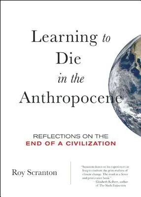 Tanulni meghalni az antropocénben: Elmélkedések egy civilizáció végéről - Learning to Die in the Anthropocene: Reflections on the End of a Civilization