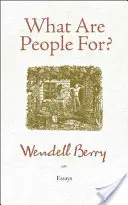 Mire valók az emberek?: Esszék - What Are People For?: Essays