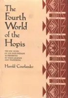 A hopik negyedik világa: A hopi indiánok legendáikban és hagyományaikban megőrzött epikus története - The Fourth World of the Hopis: The Epic Story of the Hopi Indians as Preserved in Their Legends and Traditions