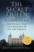 A titkos királynő: Eleanor Talbot, a nő, aki III. Richárdot a trónra ültette - The Secret Queen: Eleanor Talbot, the Woman Who Put Richard III on the Throne