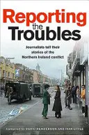 Beszámoló a bajokról: Újságírók mesélnek az észak-írországi konfliktusról - Reporting the Troubles: Journalists Tell Their Stories of the Northern Ireland Conflict