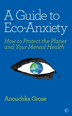 Útmutató az ökológiai szorongáshoz: Hogyan védjük meg a bolygót és a lelki egészségünket? - A Guide to Eco-Anxiety: How to Protect the Planet and Your Mental Health