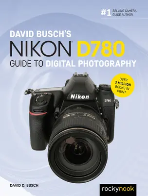 David Busch: Nikon D780 digitális fényképészeti útmutatója - David Busch's Nikon D780 Guide to Digital Photography