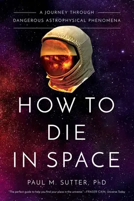 Hogyan haljunk meg az űrben? Utazás a veszélyes asztrofizikai jelenségeken keresztül - How to Die in Space: A Journey Through Dangerous Astrophysical Phenomena