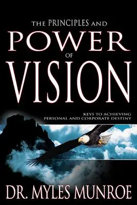 A látás elvei és ereje: Kulcsok a személyes és vállalati végzet eléréséhez - The Principles and Power of Vision: Keys to Achieving Personal and Corporate Destiny