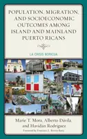 Népesség, migráció és társadalmi-gazdasági eredmények a szigetországi és szárazföldi Puerto Ricó-iak körében: La Crisis Boricua - Population, Migration, and Socioeconomic Outcomes among Island and Mainland Puerto Ricans: La Crisis Boricua