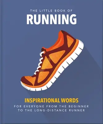 A futás kis könyve: Mindenkinek a nagymenőtől a hosszútávfutóig - The Little Book of Running: For Everyone from the Bigginner to the Long-Distance Runner