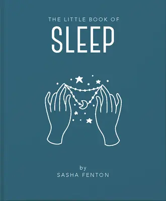 Az alvás kis könyve: Minden információ, amire szükséged van ahhoz, hogy egy jó éjszakai alvással javítsd az életed - The Little Book of Sleep: All the Information You Need to Enhance Your Life with a Good Night's Sleep