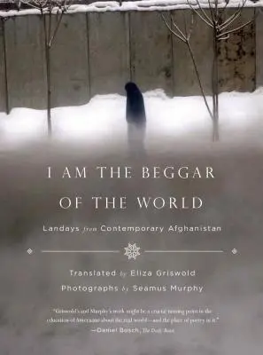 Én vagyok a világ koldusa: Földrajzok a mai Afganisztánból - I Am the Beggar of the World: Landays from Contemporary Afghanistan