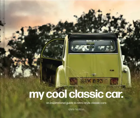 Az én menő klasszikus autóm: Inspiráló útmutató a klasszikus autókhoz - My Cool Classic Car: An Inspirational Guide to Classic Cars