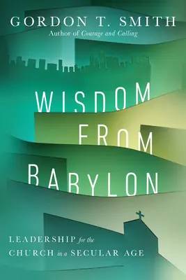 Bölcsesség Babilonból: Az egyház vezetése a szekuláris korban - Wisdom from Babylon: Leadership for the Church in a Secular Age