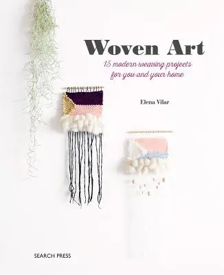 A szőtt művészet: 15 modern szövési projekt önnek és otthonának - The Woven Art: 15 Modern Weaving Projects for You and Your Home