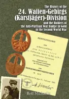 A 24. Waffen-Gebirgs (Karstjger)-Division Der Ssand a partizánellenes aranyszínű hadijelvény birtokosai a második világháborúban. - The History of the 24. Waffen-Gebirgs (Karstjger)-Division Der Ssand the Holders of the Anti-Partisan War Badge in Gold in the Second World War