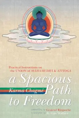 Tágas út a szabadsághoz: Gyakorlati útmutatások a Mahamudra és az Atijóga egyesítéséről - A Spacious Path to Freedom: Practical Instructions on the Union of Mahamudra and Atiyoga