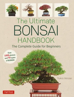 A végső bonsai kézikönyv: A teljes útmutató kezdőknek - The Ultimate Bonsai Handbook: The Complete Guide for Beginners