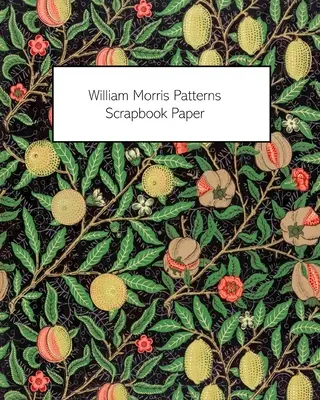 William Morris Patterns Scrapbook Paper (Vzory Williama Morrise): 20 listů: Jednostranný papír pro deníky, scrapbooky a decoupage - William Morris Patterns Scrapbook Paper: 20 Sheets: One-Sided Paper For Junk Journals, Scrapbooks and Decoupage