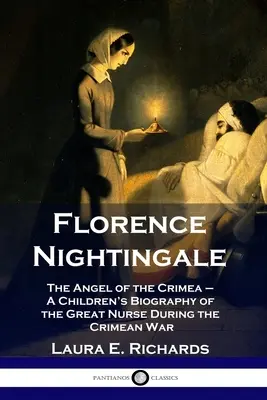 Florence Nightingale: A krími angyal - A krími háború nagy ápolónőjének gyermekéletrajza - Florence Nightingale: The Angel of the Crimea - A Children's Biography of the Great Nurse During the Crimean War