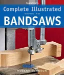 Taunton teljes illusztrált útmutatója a szalagfűrészekhez - Taunton's Complete Illustrated Guide to Bandsaws