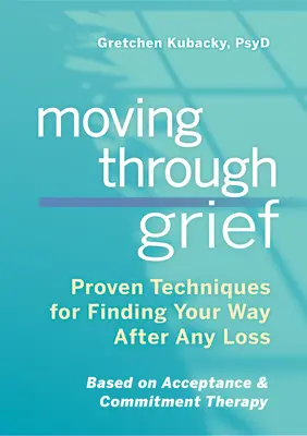 Moving Through Grief: Proven Techniques for Finding Your Way After Any Loss (Bevált technikák az útkereséshez bármilyen veszteség után) - Moving Through Grief: Proven Techniques for Finding Your Way After Any Loss