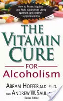 A vitaminos gyógymód az alkoholizmusra: A függőségek ortomolekuláris kezelése - The Vitamin Cure for Alcoholism: Orthomolecular Treatment of Addictions