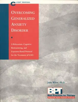 A generalizált szorongásos zavar leküzdése - Ügyfél kézikönyv - Overcoming Generalized Anxiety Disorder - Client Manual