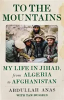 A hegyekbe: Életem a dzsihádban, Algériától Afganisztánig - To the Mountains: My Life in Jihad, from Algeria to Afghanistan