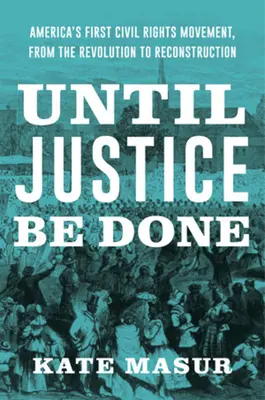 Amíg igazságot nem szolgáltatnak: Amerika első polgárjogi mozgalma a forradalomtól az újjáépítésig - Until Justice Be Done: America's First Civil Rights Movement, from the Revolution to Reconstruction