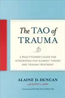 A trauma taója: Az öt elem elmélet és a traumakezelés integrálásának gyakorlati útmutatója - The Tao of Trauma: A Practitioner's Guide for Integrating Five Element Theory and Trauma Treatment