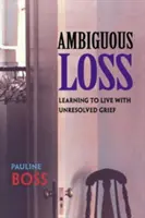 Kétértelmű veszteség: Learning to Live with Unresolved Grief (Megoldatlan gyásszal élni tanulni) - Ambiguous Loss: Learning to Live with Unresolved Grief