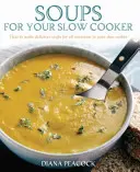 Levesek a lassúfőződnek - Hogyan készíts finom leveseket minden alkalomra a lassúfőződben? - Soups For Your Slow Cooker - How to Make Delicious Soups for All Occasions in Your Slow Cooker