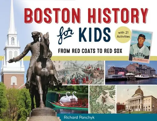 Boston történelme gyerekeknek, 67: A vörös kabáttól a Red Soxig, 21 tevékenységgel - Boston History for Kids, 67: From Red Coats to Red Sox, with 21 Activities