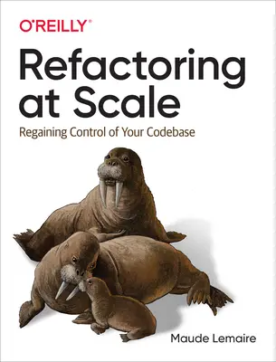 Refactoring at Scale: A kódbázis feletti kontroll visszaszerzése - Refactoring at Scale: Regaining Control of Your Codebase