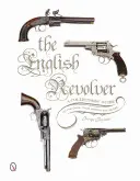 The English Revolver: A Collectors' Guide to the Guns, Their History and Values