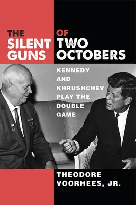 A két Október néma fegyverei: Kennedy és Hruscsov kettős játszmája - The Silent Guns of Two Octobers: Kennedy and Khrushchev Play the Double Game