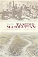 Manhattan megszelídítése: Környezetvédelmi csaták a kisnemesi városban - Taming Manhattan: Environmental Battles in the Antebellum City