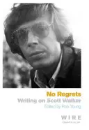 Nincs megbánás - Írások Scott Walkerről - No Regrets - Writings on Scott Walker