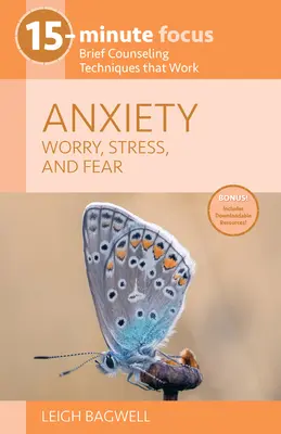 15 perces összpontosítás: Szorongás: Aggodalom, stressz és félelem: rövid tanácsadási technikák, amelyek működnek - 15-Minute Focus: Anxiety: Worry, Stress, and Fear: Brief Counseling Techniques That Work