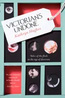 Victorians Undone - Mesék a húsról az illem korában - Victorians Undone - Tales of the Flesh in the Age of Decorum