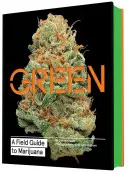 Green: A Field Guide to Marijuana: (Books about Marijuana, Guide to Cannabis, Weed Bible)