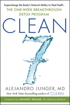 Clean 7: A test természetes öngyógyító képességének feltöltése - Az egyhetes áttörést jelentő méregtelenítő program - Clean 7: Supercharge the Body's Natural Ability to Heal Itself--The One-Week Breakthrough Detox Program