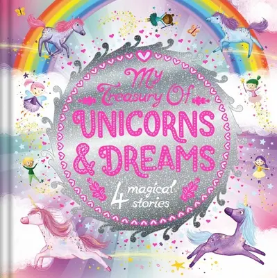 Egyszarvúak és álmok kincstára: Mesekönyvkincs 4 mesével - My Treasury of Unicorns & Dreams: Storybook Treasury with 4 Tales