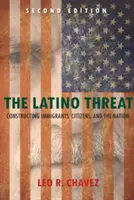 A latin-amerikai fenyegetés: A bevándorlók, az állampolgárok és a nemzet konstruálása - The Latino Threat: Constructing Immigrants, Citizens, and the Nation