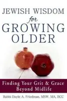 Zsidó bölcsesség az öregedéshez: A bátorság és a kegyelem megtalálása a középkoron túl is - Jewish Wisdom for Growing Older: Finding Your Grit and Grace Beyond Midlife