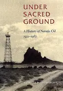 Szent föld alatt: A Navajo Oil története, 1922-1982 - Under Sacred Ground: A History of Navajo Oil, 1922-1982