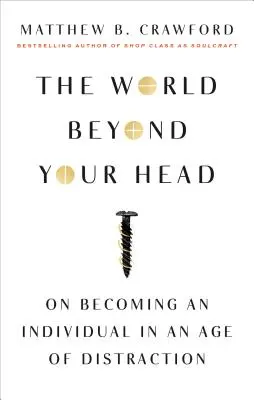 A világ a fejeden túl: Az egyéniséggé válásról a figyelemelterelés korában - The World Beyond Your Head: On Becoming an Individual in an Age of Distraction