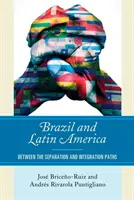 Brazília és Latin-Amerika: A szétválás és az integráció útja között - Brazil and Latin America: Between the Separation and Integration Paths