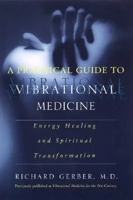 Gyakorlati útmutató a vibrációs orvosláshoz: Energia gyógyítás és spirituális átalakulás - A Practical Guide to Vibrational Medicine: Energy Healing and Spiritual Transformation