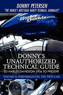 Donny's Unauthorized Technical Guide to Harley Davidson 1936-tól napjainkig: Volume II: Performancing the Twin Cam - Donny's Unauthorized Technical Guide to Harley Davidson 1936 to Present: Volume II: Performancing the Twin Cam